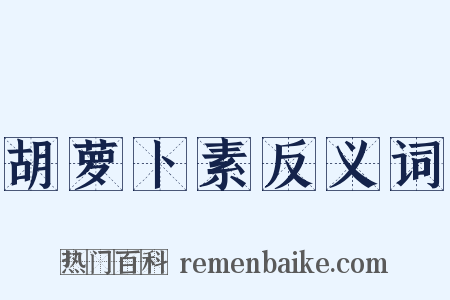 胡萝卜素反义词是什么意思的图片